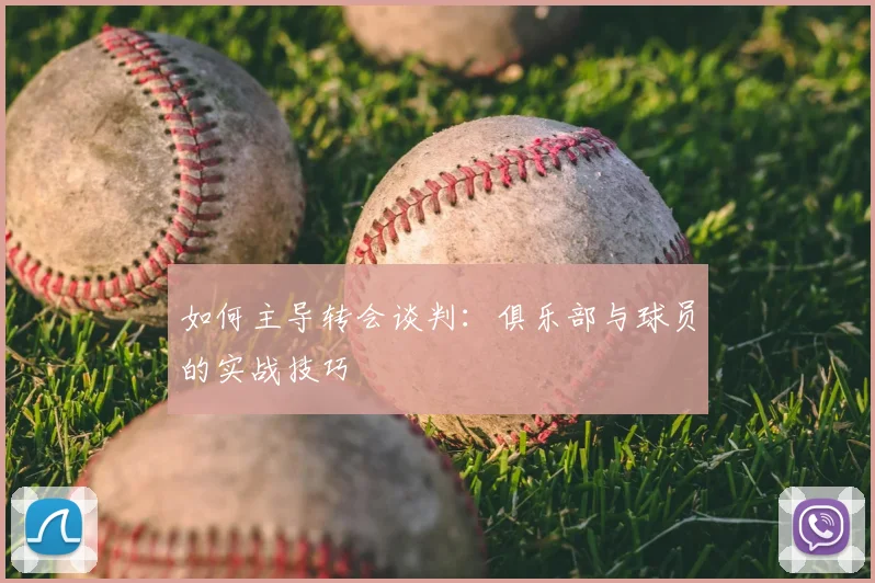 如何主导转会谈判：俱乐部与球员的实战技巧