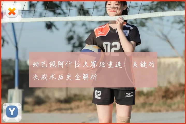姆巴佩阿什拉夫赛场重逢：关键对决战术历史全解析